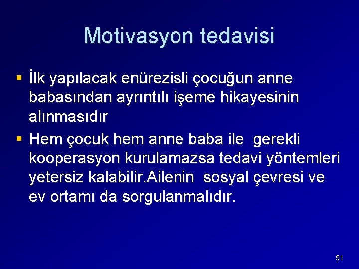 Motivasyon tedavisi § İlk yapılacak enürezisli çocuğun anne babasından ayrıntılı işeme hikayesinin alınmasıdır §