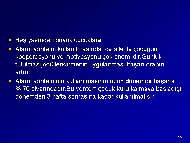 § Beş yaşından büyük çocuklara § Alarm yöntemi kullanılmasında da aile çocuğun kooperasyonu ve