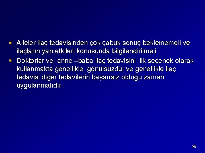 § Aileler ilaç tedavisinden çok çabuk sonuç beklememeli ve ilaçların yan etkileri konusunda bilgilendirilmeli