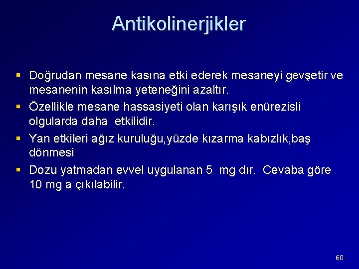 Antikolinerjikler § Doğrudan mesane kasına etki ederek mesaneyi gevşetir ve mesanenin kasılma yeteneğini azaltır.
