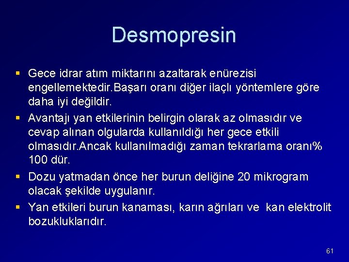 Desmopresin § Gece idrar atım miktarını azaltarak enürezisi engellemektedir. Başarı oranı diğer ilaçlı yöntemlere