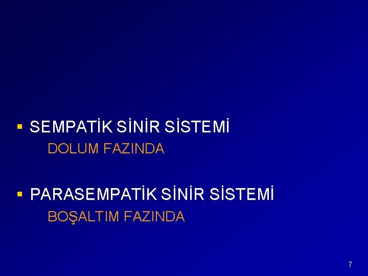 § SEMPATİK SİNİR SİSTEMİ DOLUM FAZINDA § PARASEMPATİK SİNİR SİSTEMİ BOŞALTIM FAZINDA 7 