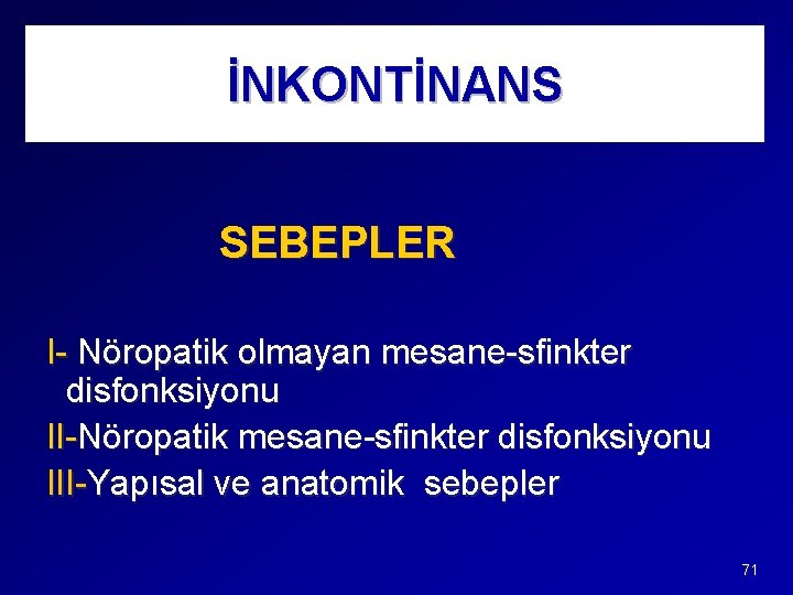 İNKONTİNANS SEBEPLER I- Nöropatik olmayan mesane-sfinkter disfonksiyonu II-Nöropatik mesane-sfinkter disfonksiyonu III-Yapısal ve anatomik sebepler