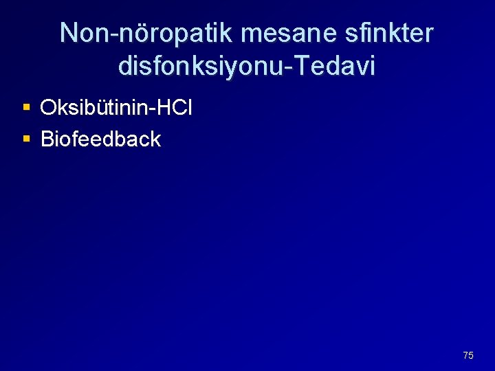 Non-nöropatik mesane sfinkter disfonksiyonu-Tedavi § Oksibütinin-HCl § Biofeedback 75 