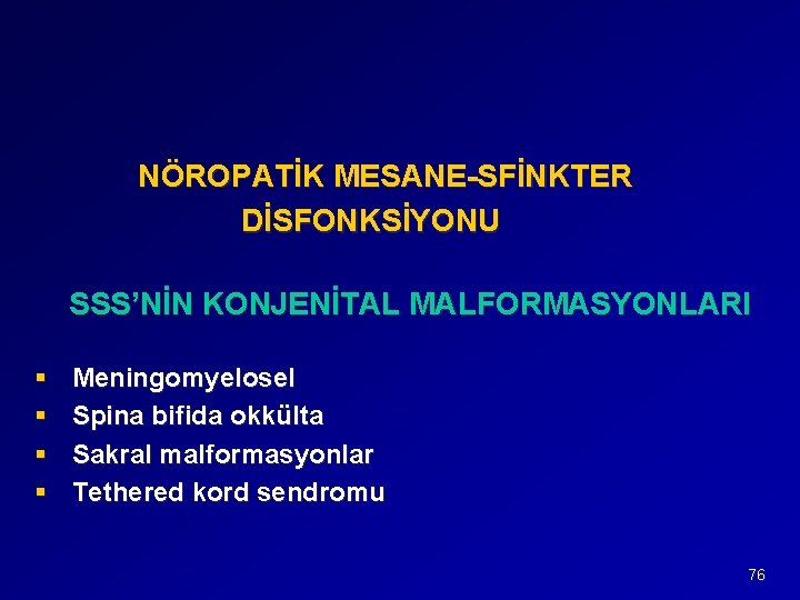 NÖROPATİK MESANE-SFİNKTER DİSFONKSİYONU SSS’NİN KONJENİTAL MALFORMASYONLARI § § Meningomyelosel Spina bifida okkülta Sakral malformasyonlar