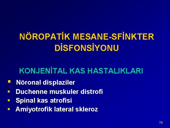 NÖROPATİK MESANE-SFİNKTER DİSFONSİYONU KONJENİTAL KAS HASTALIKLARI § § Nöronal displaziler Duchenne muskuler distrofi Spinal