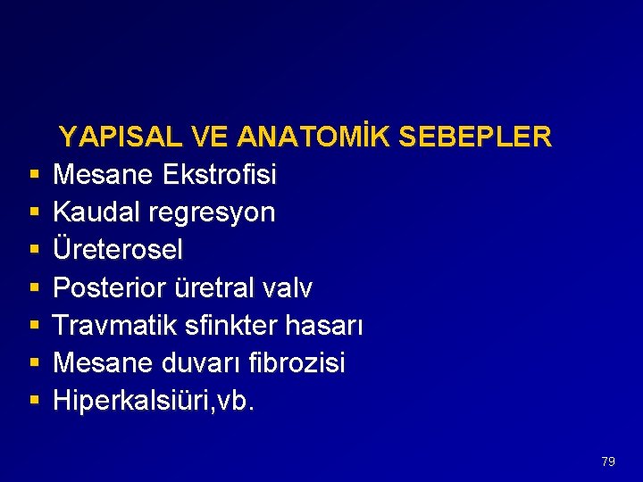 § § § § YAPISAL VE ANATOMİK SEBEPLER Mesane Ekstrofisi Kaudal regresyon Üreterosel Posterior