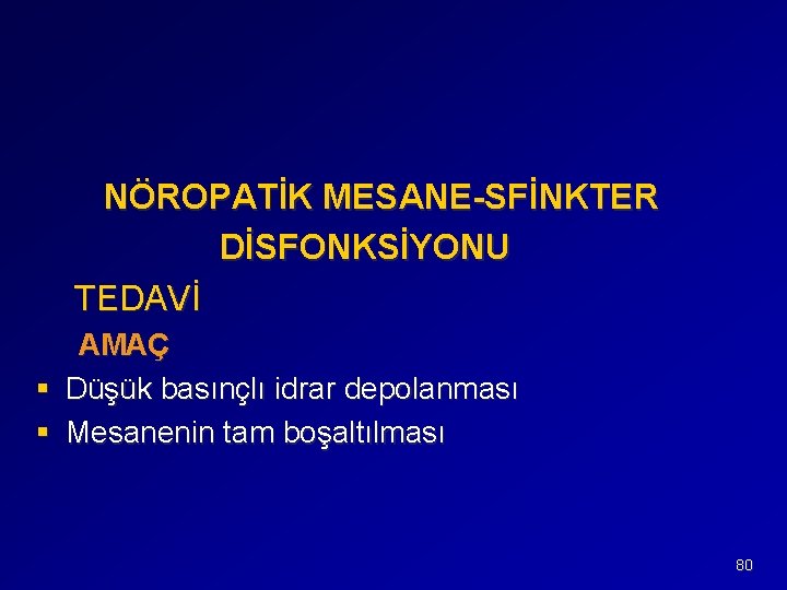 NÖROPATİK MESANE-SFİNKTER DİSFONKSİYONU TEDAVİ AMAÇ § Düşük basınçlı idrar depolanması § Mesanenin tam boşaltılması