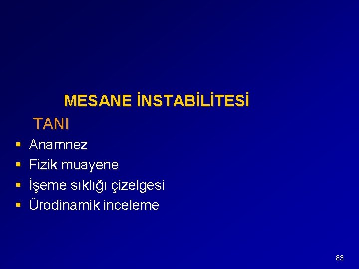 MESANE İNSTABİLİTESİ TANI § § Anamnez Fizik muayene İşeme sıklığı çizelgesi Ürodinamik inceleme 83