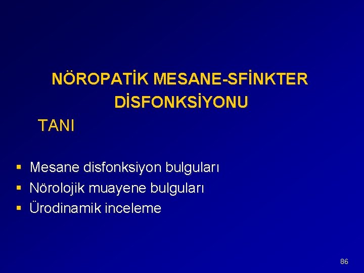 NÖROPATİK MESANE-SFİNKTER DİSFONKSİYONU TANI § Mesane disfonksiyon bulguları § Nörolojik muayene bulguları § Ürodinamik