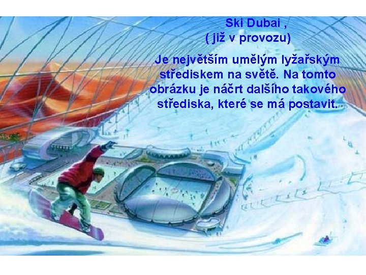  Ski Dubai , ( již v provozu) Je největším umělým lyžařským střediskem na