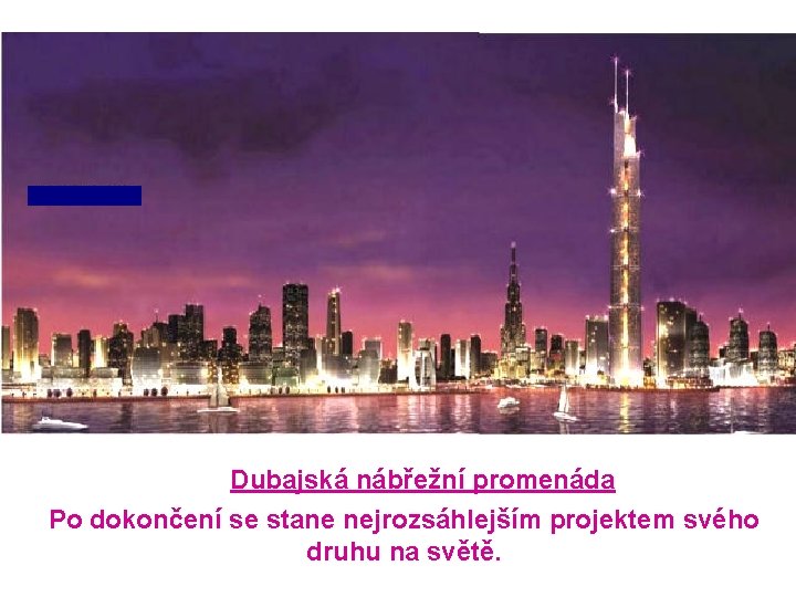 Dubajská nábřežní promenáda Po dokončení se stane nejrozsáhlejším projektem svého druhu na světě. 