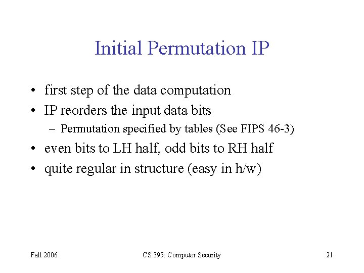 Initial Permutation IP • first step of the data computation • IP reorders the