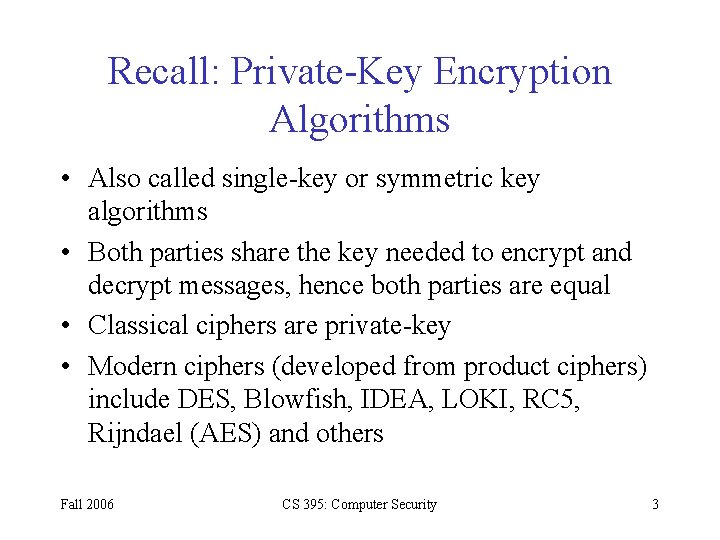 Recall: Private-Key Encryption Algorithms • Also called single-key or symmetric key algorithms • Both