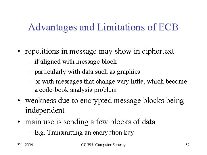 Advantages and Limitations of ECB • repetitions in message may show in ciphertext –