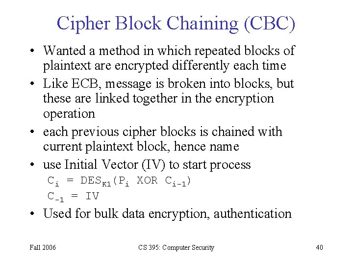 Cipher Block Chaining (CBC) • Wanted a method in which repeated blocks of plaintext