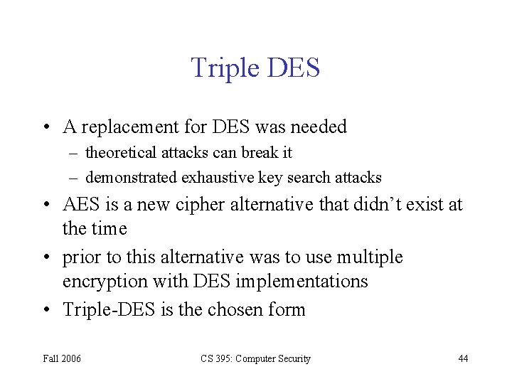 Triple DES • A replacement for DES was needed – theoretical attacks can break