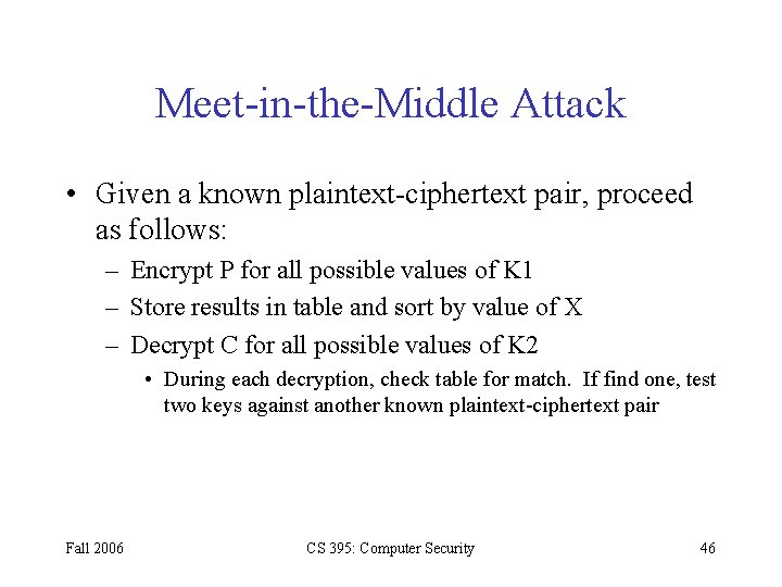 Meet-in-the-Middle Attack • Given a known plaintext-ciphertext pair, proceed as follows: – Encrypt P