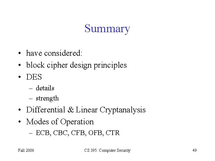 Summary • have considered: • block cipher design principles • DES – details –