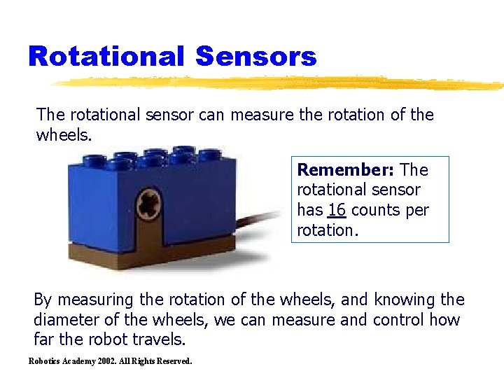 Rotational Sensors The rotational sensor can measure the rotation of the wheels. Remember: The