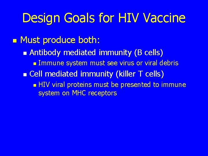 Design Goals for HIV Vaccine n Must produce both: n Antibody mediated immunity (B