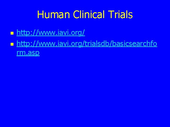 Human Clinical Trials n n http: //www. iavi. org/trialsdb/basicsearchfo rm. asp 