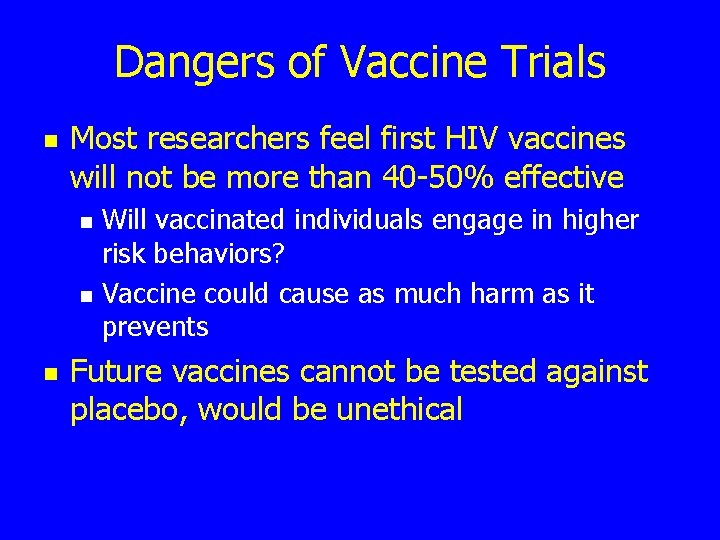 Dangers of Vaccine Trials n Most researchers feel first HIV vaccines will not be