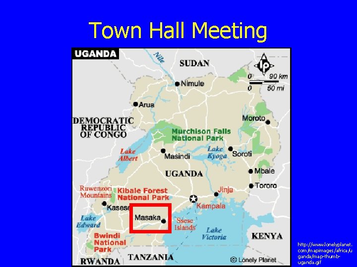 Town Hall Meeting http: //www. lonelyplanet. com/mapimages/africa/u ganda/map-thumbuganda. gif 