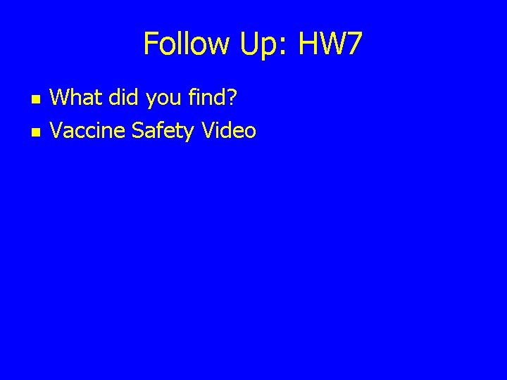 Follow Up: HW 7 n n What did you find? Vaccine Safety Video 
