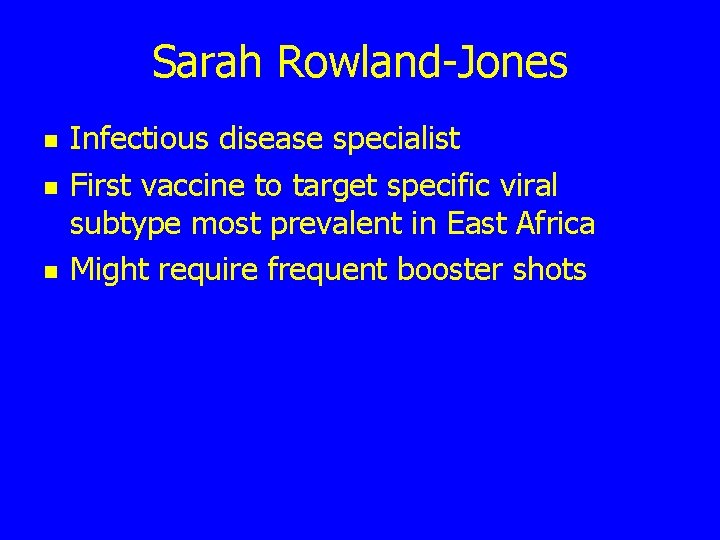 Sarah Rowland-Jones n n n Infectious disease specialist First vaccine to target specific viral