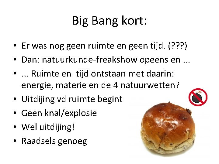 Big Bang kort: • Er was nog geen ruimte en geen tijd. (? ?