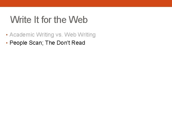 Write It for the Web • Academic Writing vs. Web Writing • People Scan;