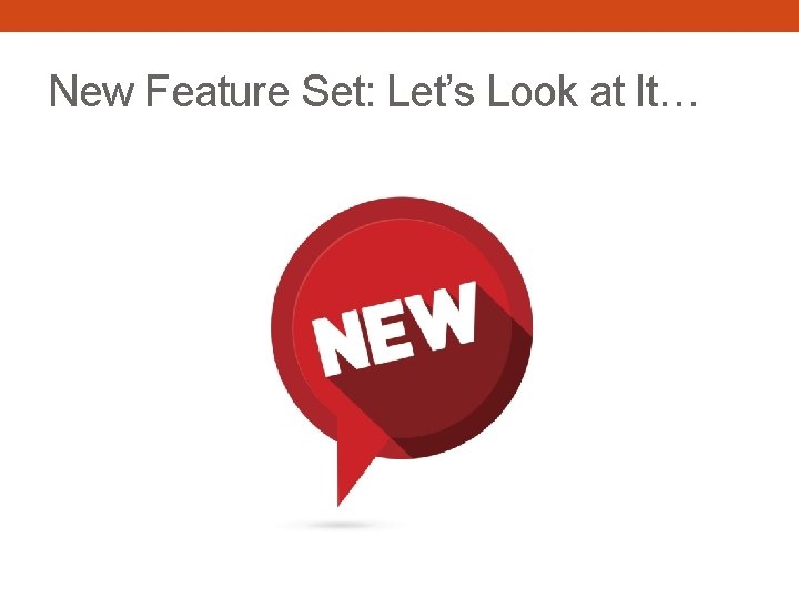 New Feature Set: Let’s Look at It… 