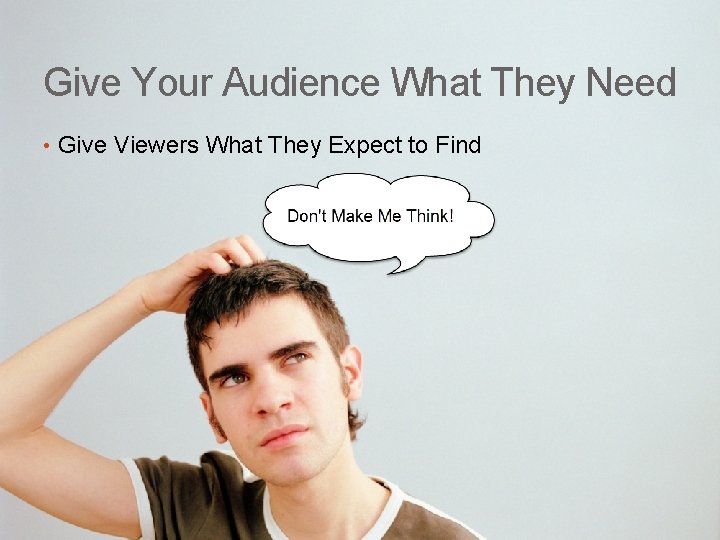 Give Your Audience What They Need • Give Viewers What They Expect to Find