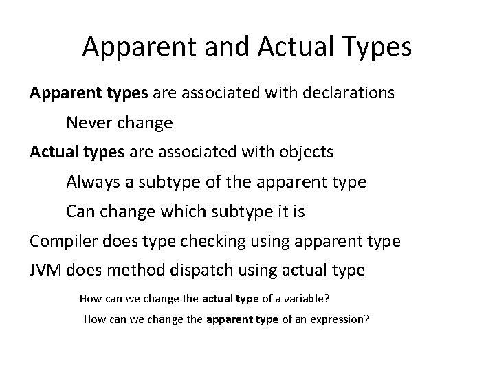 Apparent and Actual Types Apparent types are associated with declarations Never change Actual types
