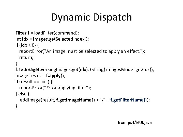 Dynamic Dispatch Filter f = load. Filter(command); int idx = images. get. Selected. Index();