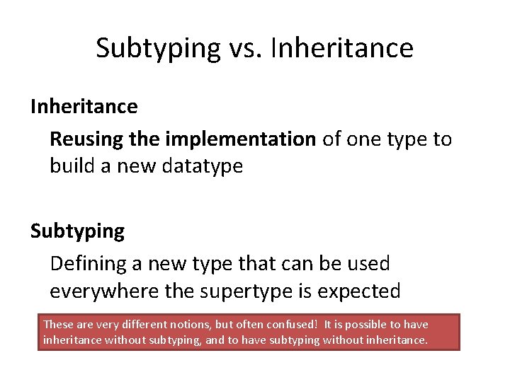 Subtyping vs. Inheritance Reusing the implementation of one type to build a new datatype