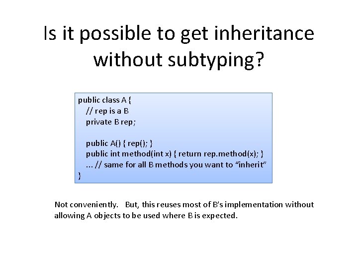 Is it possible to get inheritance without subtyping? public class A { // rep