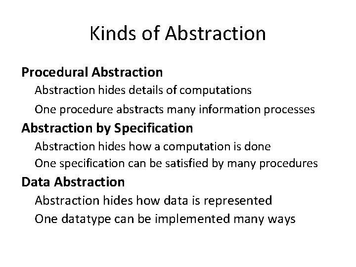 Kinds of Abstraction Procedural Abstraction hides details of computations One procedure abstracts many information