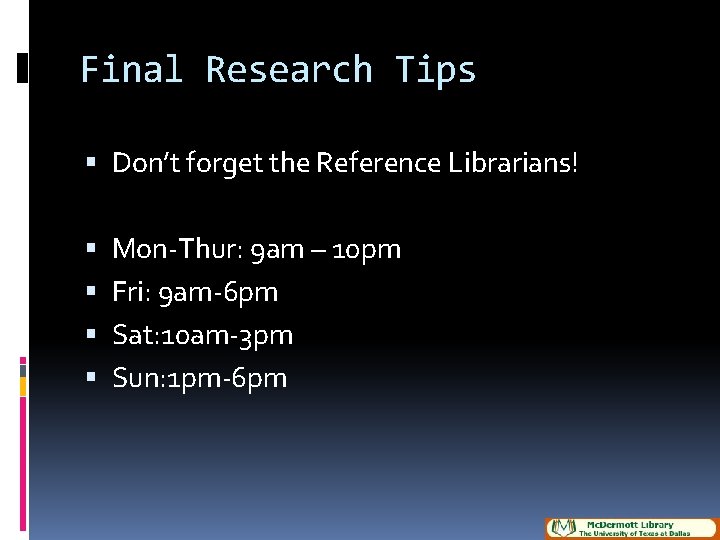 Final Research Tips Don’t forget the Reference Librarians! Mon-Thur: 9 am – 10 pm