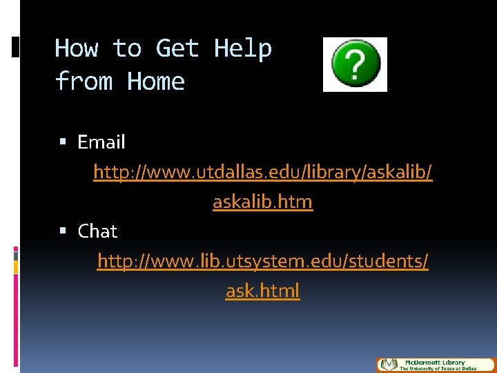How to Get Help from Home Email http: //www. utdallas. edu/library/askalib/ askalib. htm Chat