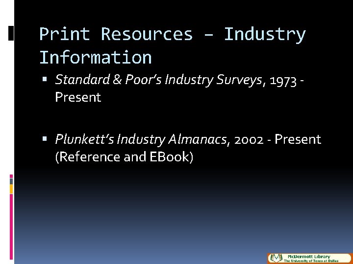 Print Resources – Industry Information Standard & Poor’s Industry Surveys, 1973 Present Plunkett’s Industry