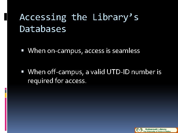 Accessing the Library’s Databases When on-campus, access is seamless When off-campus, a valid UTD-ID