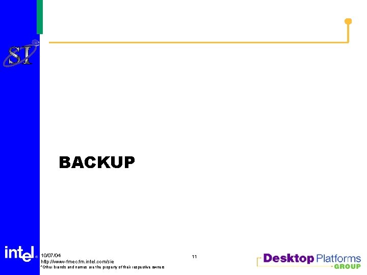 BACKUP 10/07/04 http: //www-fmec. fm. intel. com/sie *Other brands and names are the property