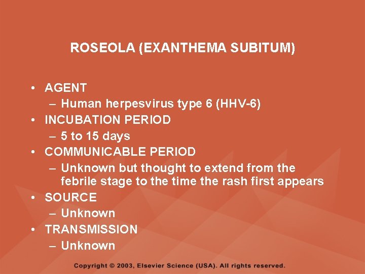 ROSEOLA (EXANTHEMA SUBITUM) • AGENT – Human herpesvirus type 6 (HHV-6) • INCUBATION PERIOD