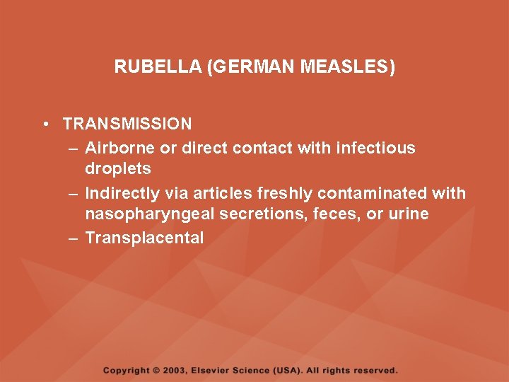 RUBELLA (GERMAN MEASLES) • TRANSMISSION – Airborne or direct contact with infectious droplets –