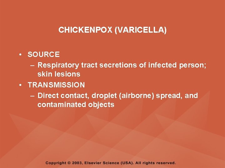 CHICKENPOX (VARICELLA) • SOURCE – Respiratory tract secretions of infected person; skin lesions •