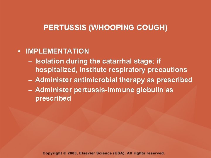 PERTUSSIS (WHOOPING COUGH) • IMPLEMENTATION – Isolation during the catarrhal stage; if hospitalized, institute