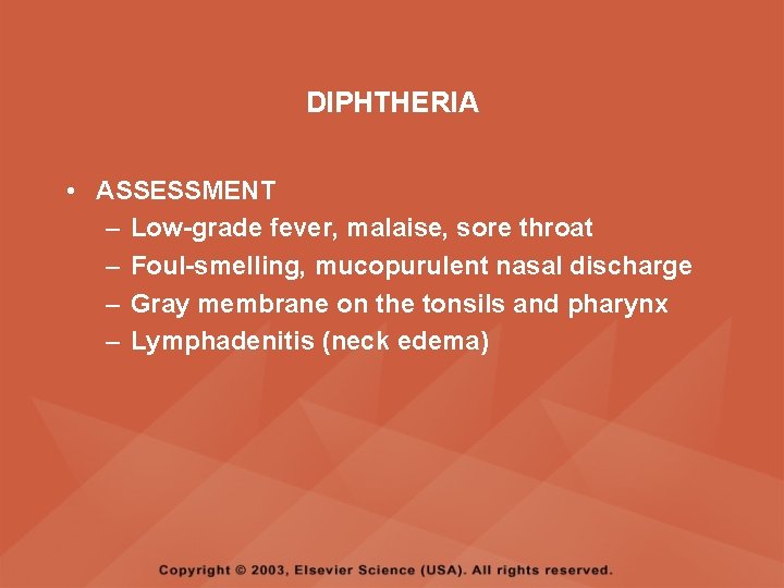 DIPHTHERIA • ASSESSMENT – Low-grade fever, malaise, sore throat – Foul-smelling, mucopurulent nasal discharge