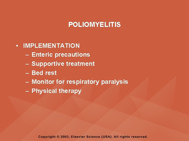 POLIOMYELITIS • IMPLEMENTATION – Enteric precautions – Supportive treatment – Bed rest – Monitor